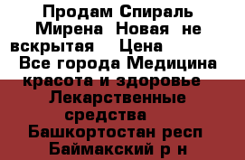 Продам Спираль Мирена. Новая, не вскрытая. › Цена ­ 11 500 - Все города Медицина, красота и здоровье » Лекарственные средства   . Башкортостан респ.,Баймакский р-н